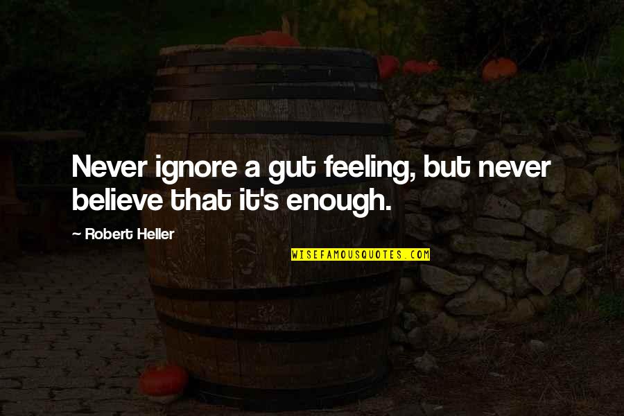 Steverson Air Quotes By Robert Heller: Never ignore a gut feeling, but never believe