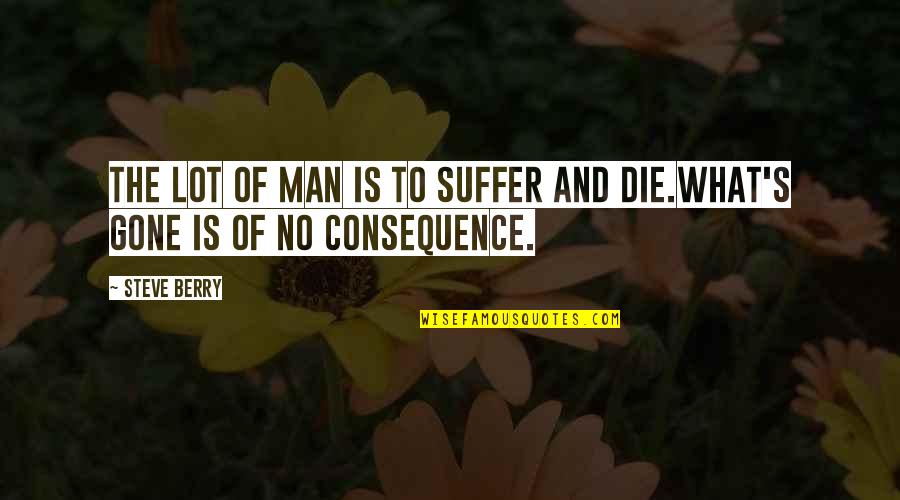 Steve's Quotes By Steve Berry: The lot of man is to suffer and