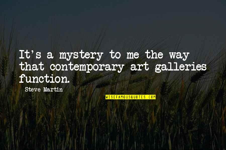 Steve's Quotes By Steve Martin: It's a mystery to me the way that