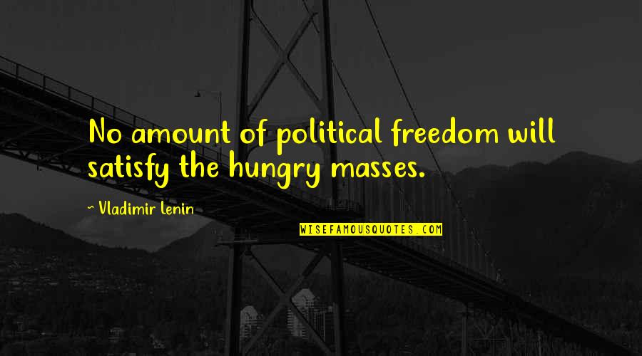 Stevesleaves Quotes By Vladimir Lenin: No amount of political freedom will satisfy the