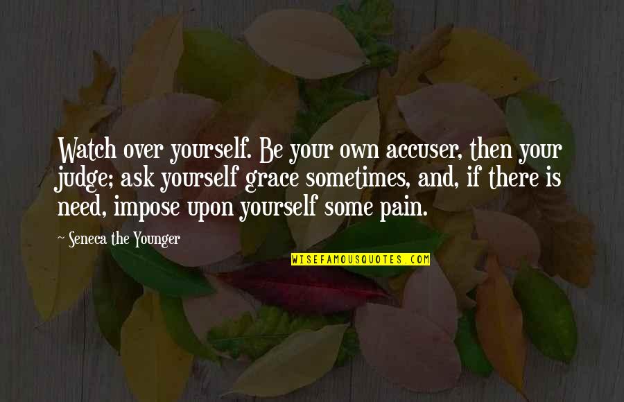 Stevie Baskara Quotes By Seneca The Younger: Watch over yourself. Be your own accuser, then