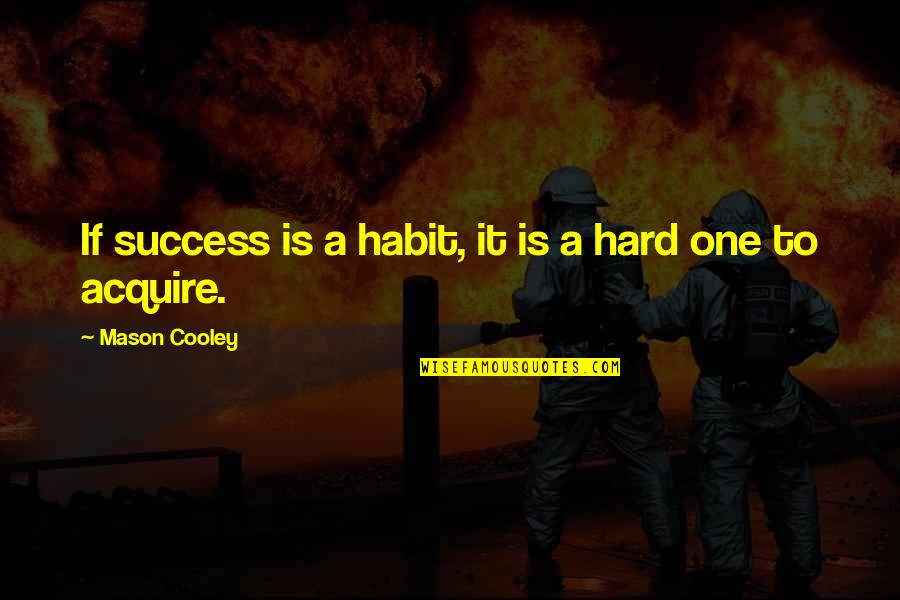 Stevie J Bus Quotes By Mason Cooley: If success is a habit, it is a