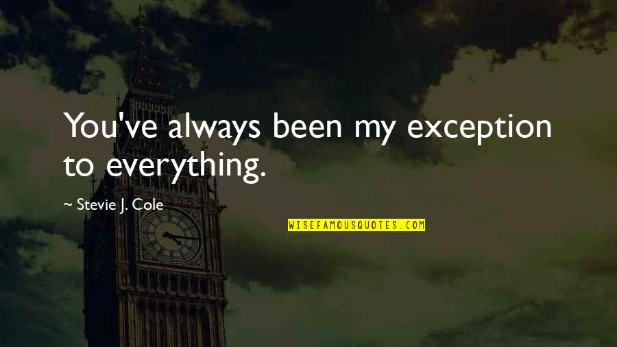 Stevie J Quotes By Stevie J. Cole: You've always been my exception to everything.