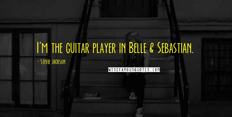 Stevie Jackson quotes: I'm the guitar player in Belle & Sebastian.