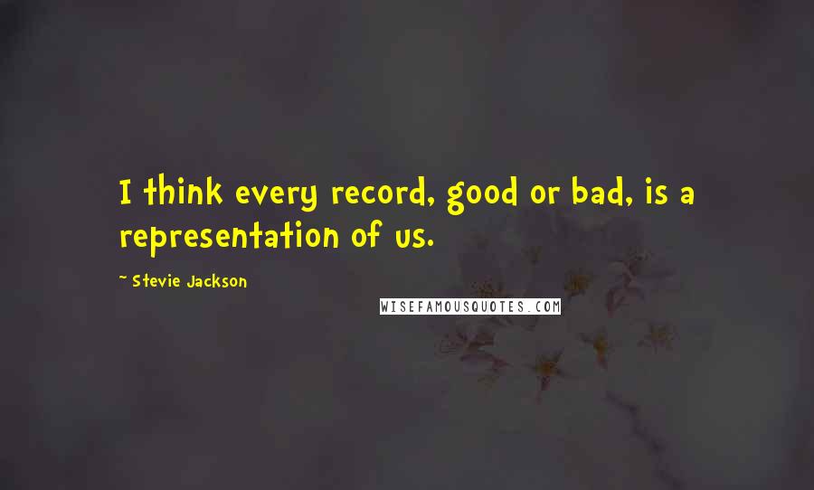 Stevie Jackson quotes: I think every record, good or bad, is a representation of us.