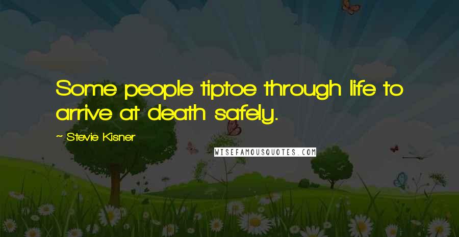 Stevie Kisner quotes: Some people tiptoe through life to arrive at death safely.