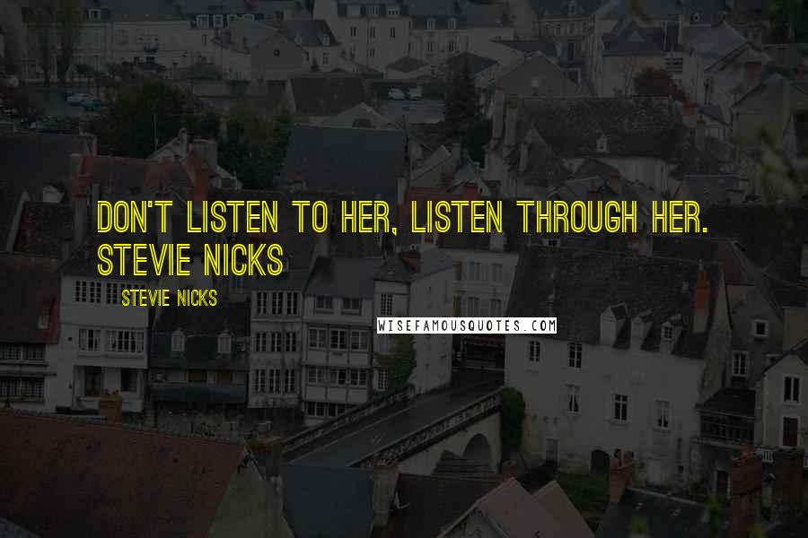 Stevie Nicks quotes: Don't Listen To Her, Listen Through Her. Stevie Nicks
