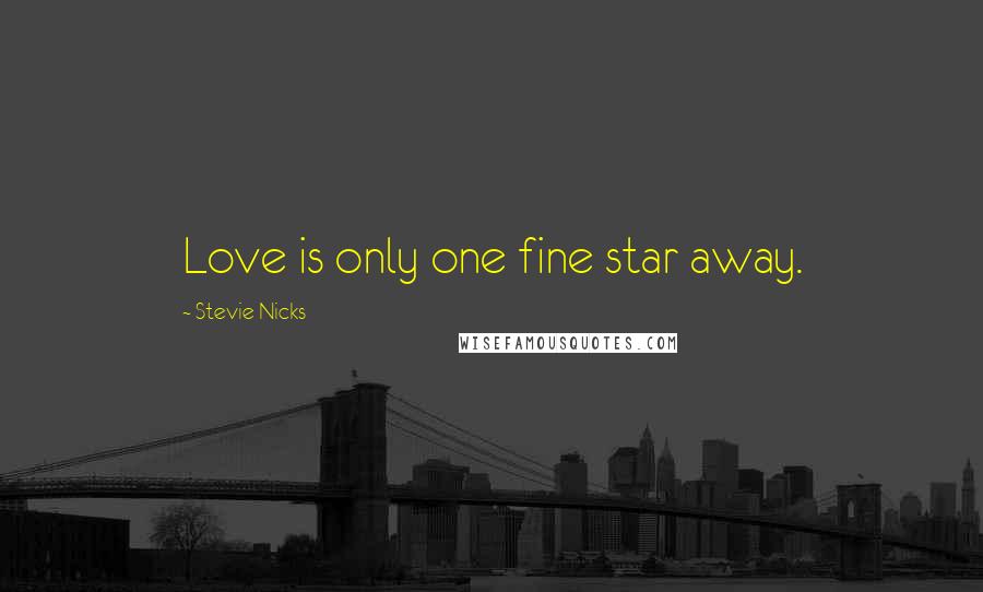 Stevie Nicks quotes: Love is only one fine star away.