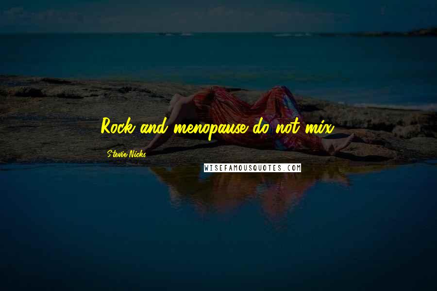 Stevie Nicks quotes: Rock and menopause do not mix.