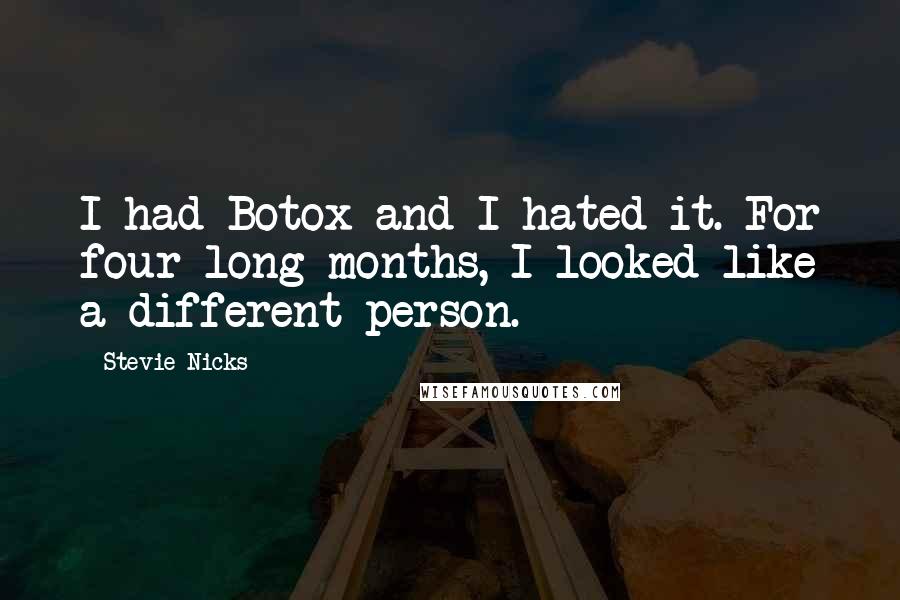 Stevie Nicks quotes: I had Botox and I hated it. For four long months, I looked like a different person.