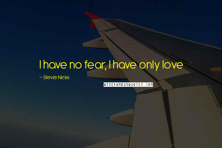 Stevie Nicks quotes: I have no fear, I have only love