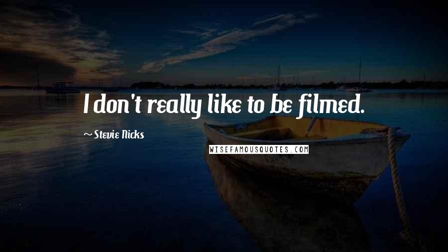 Stevie Nicks quotes: I don't really like to be filmed.