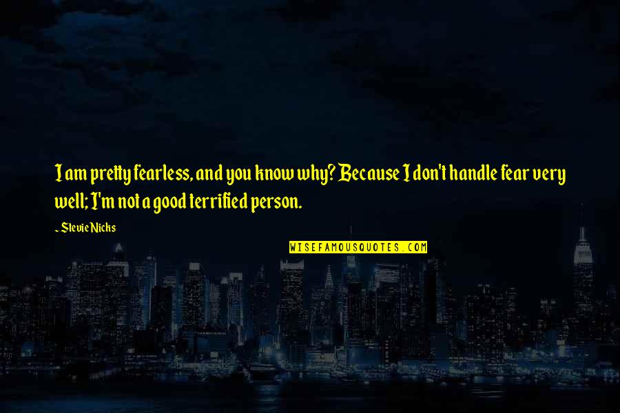 Stevie Nicks Quotes By Stevie Nicks: I am pretty fearless, and you know why?
