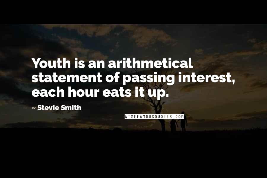 Stevie Smith quotes: Youth is an arithmetical statement of passing interest, each hour eats it up.