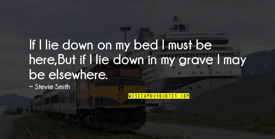 Stevie Smith Quotes By Stevie Smith: If I lie down on my bed I