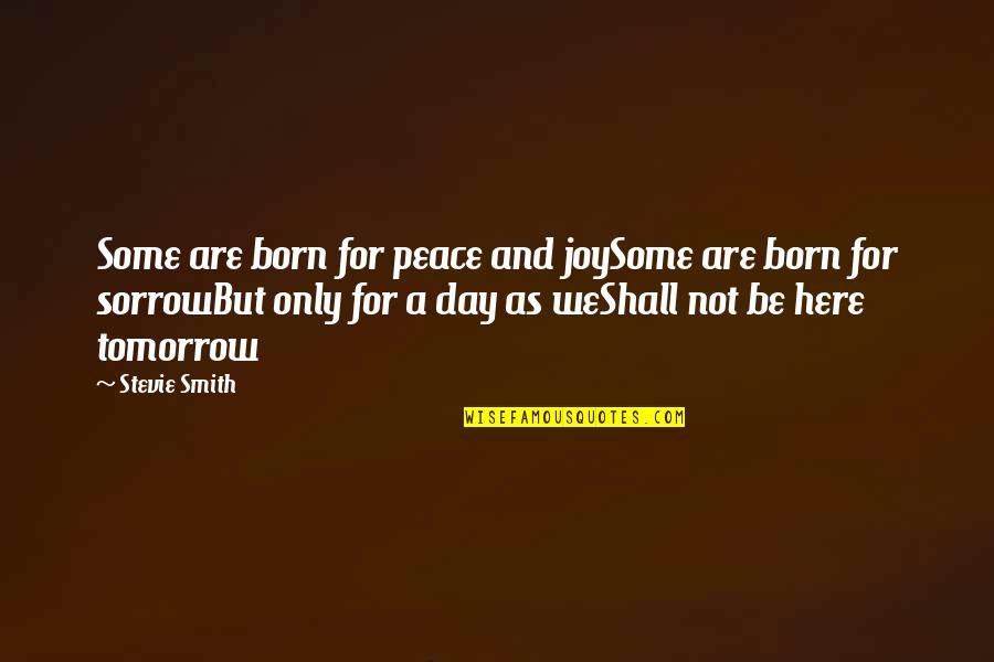 Stevie Smith Quotes By Stevie Smith: Some are born for peace and joySome are
