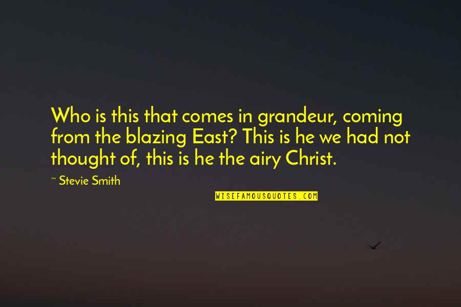 Stevie Smith Quotes By Stevie Smith: Who is this that comes in grandeur, coming