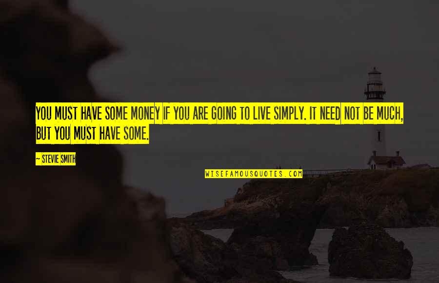 Stevie Smith Quotes By Stevie Smith: You must have some money if you are