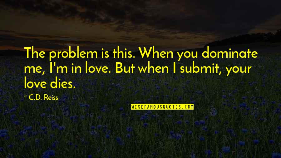 Stevie Wonder Lyric Quotes By C.D. Reiss: The problem is this. When you dominate me,