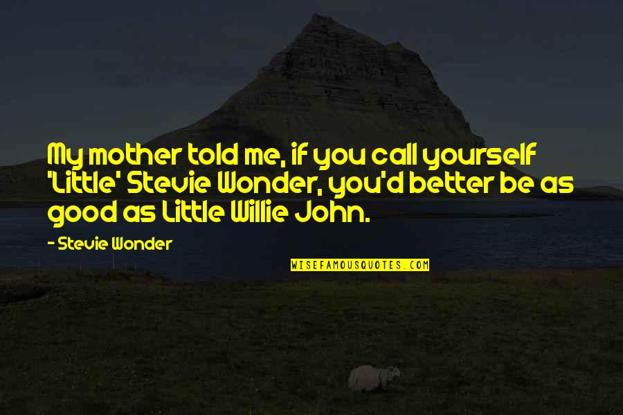 Stevie Wonder Mother Quotes By Stevie Wonder: My mother told me, if you call yourself