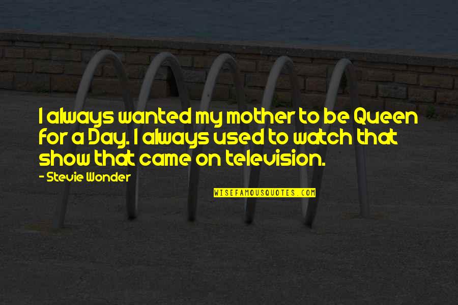 Stevie Wonder Mother Quotes By Stevie Wonder: I always wanted my mother to be Queen