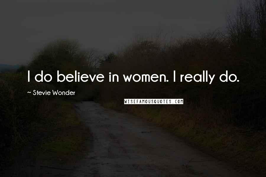 Stevie Wonder quotes: I do believe in women. I really do.