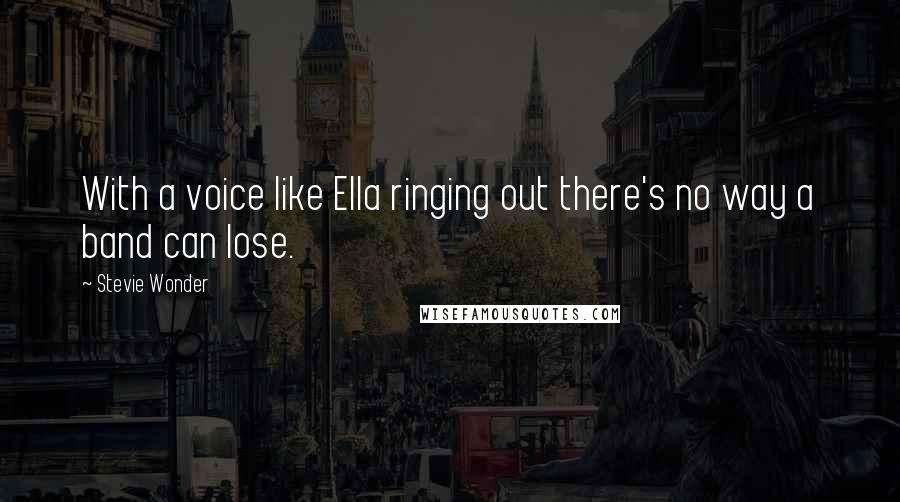 Stevie Wonder quotes: With a voice like Ella ringing out there's no way a band can lose.