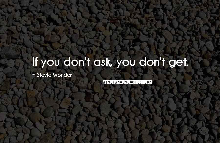 Stevie Wonder quotes: If you don't ask, you don't get.