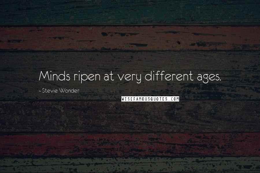 Stevie Wonder quotes: Minds ripen at very different ages.