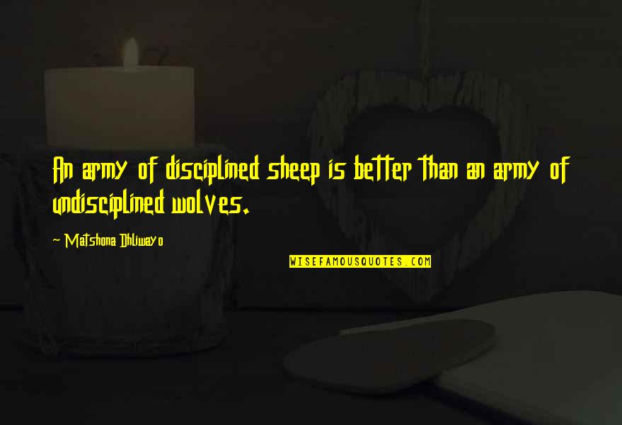 Stevii Mills Quotes By Matshona Dhliwayo: An army of disciplined sheep is better than Stevii Mills Quotes By Matshona Dhliwayo: An army of disciplined sheep is better than