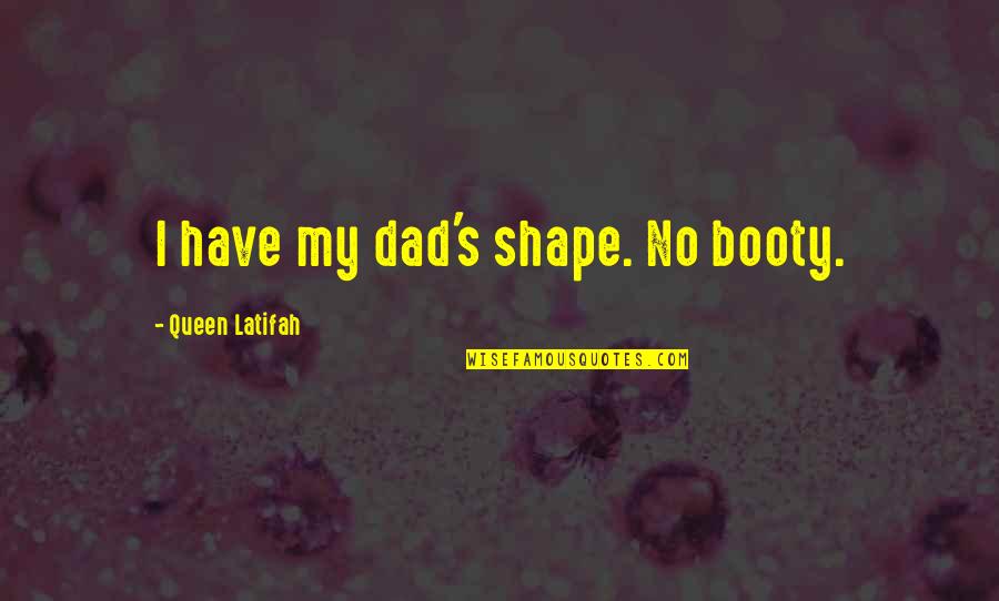 Stevii Mills Quotes By Queen Latifah: I have my dad's shape. No booty. Stevii Mills Quotes By Queen Latifah: I have my dad's shape. No booty.