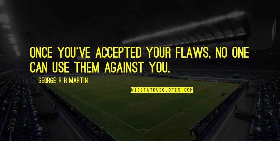 Stevin John Quotes By George R R Martin: Once you've accepted your flaws, no one can