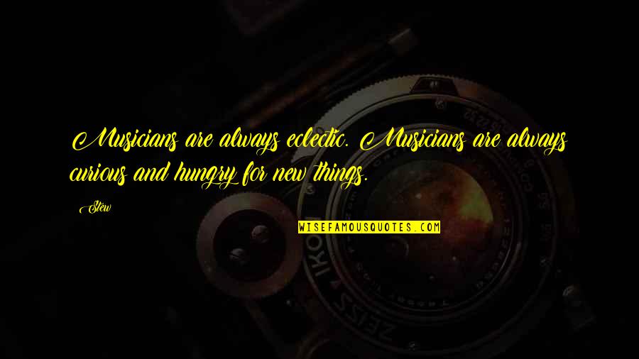 Stew Quotes By Stew: Musicians are always eclectic. Musicians are always curious
