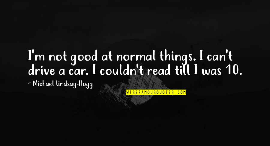 Stew Roids Quotes By Michael Lindsay-Hogg: I'm not good at normal things. I can't