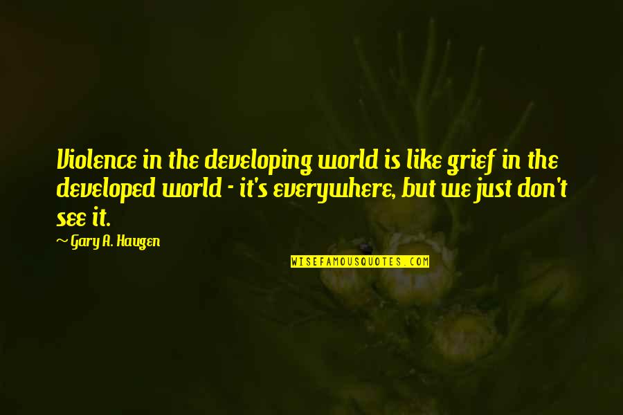 Steward Of Gondor Quotes By Gary A. Haugen: Violence in the developing world is like grief