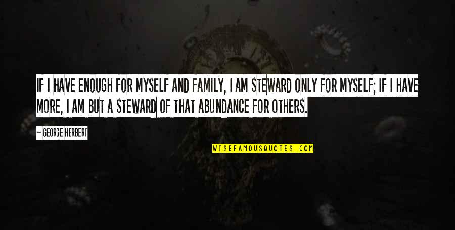 Steward Quotes By George Herbert: If I have enough for myself and family,