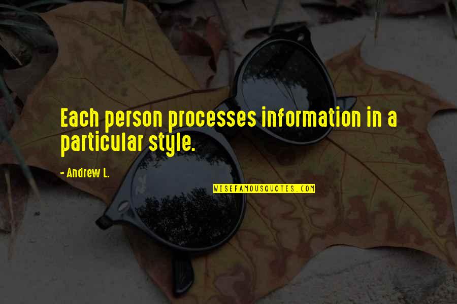 Stewarded Quotes By Andrew L.: Each person processes information in a particular style.