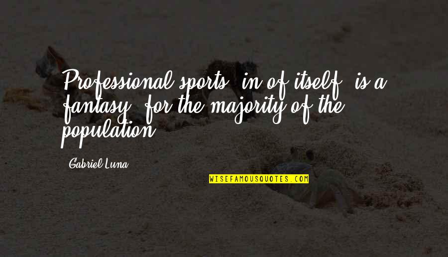 Stewarded Quotes By Gabriel Luna: Professional sports, in of itself, is a fantasy,