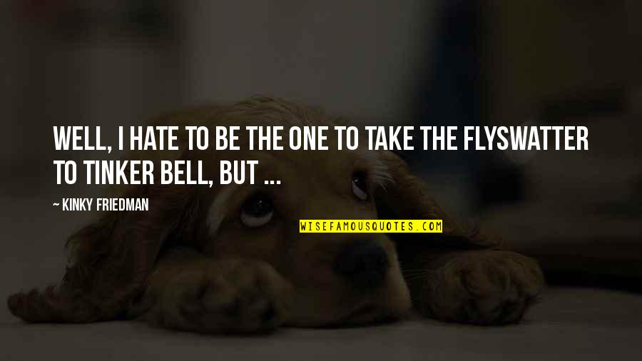 Stewardesses Movie Quotes By Kinky Friedman: Well, I hate to be the one to