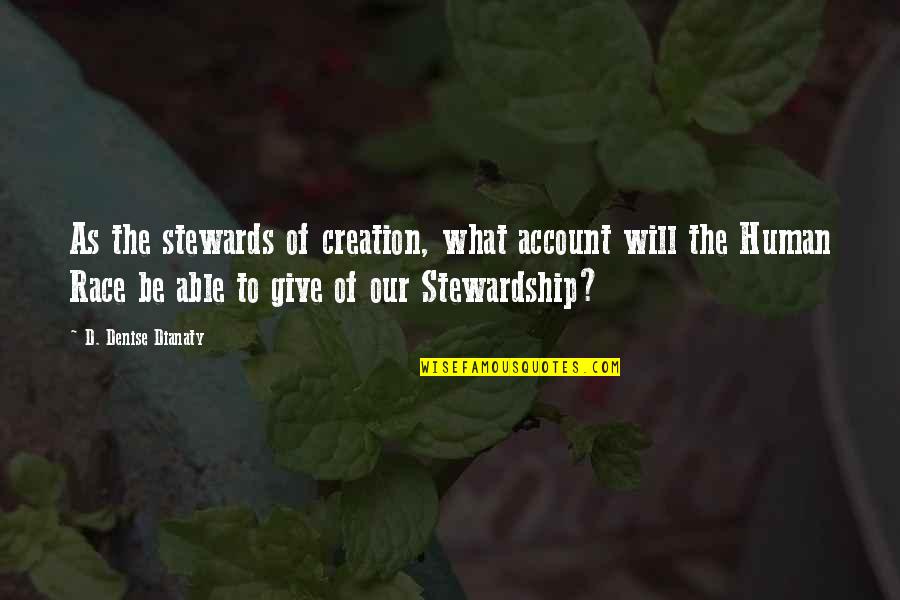 Stewards Of Creation Quotes By D. Denise Dianaty: As the stewards of creation, what account will