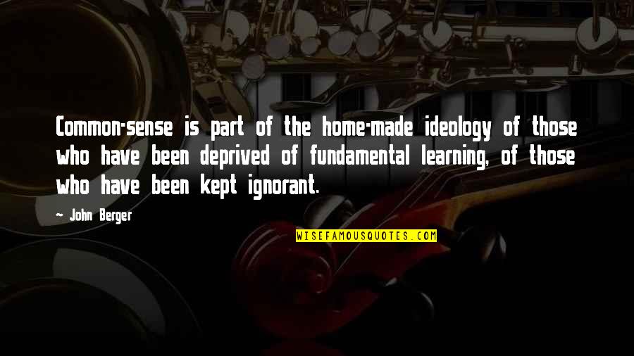 Stewards Of The Land Quotes By John Berger: Common-sense is part of the home-made ideology of Stewards Of The Land Quotes By John Berger: Common-sense is part of the home-made ideology of