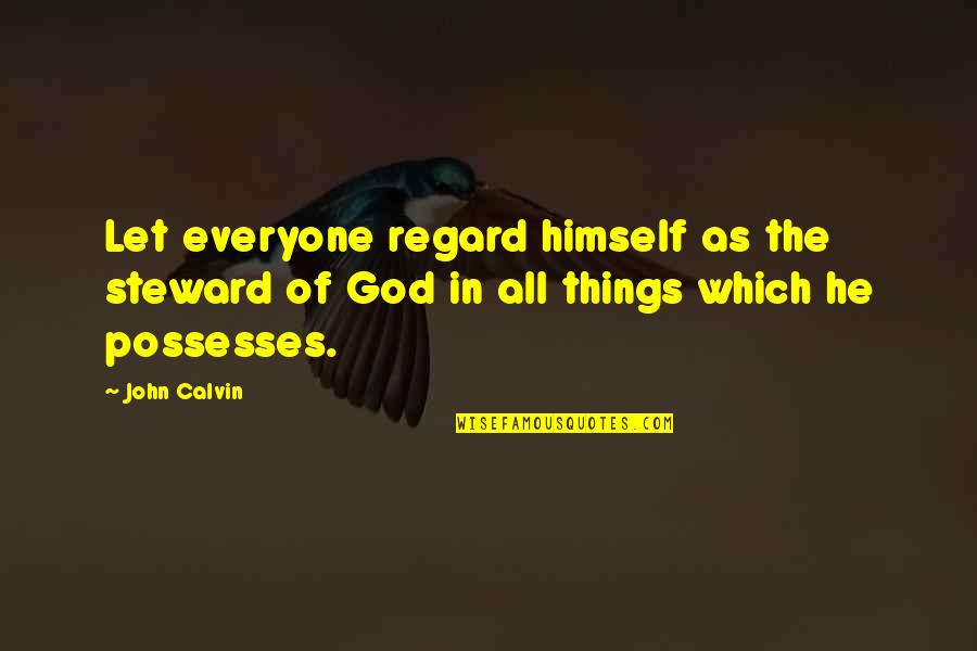 Stewards Quotes By John Calvin: Let everyone regard himself as the steward of