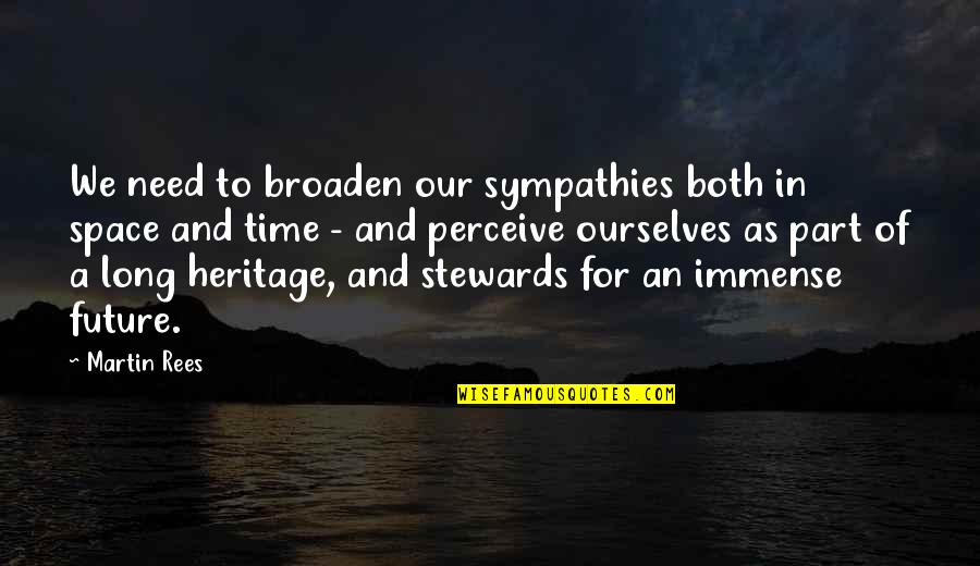 Stewards Quotes By Martin Rees: We need to broaden our sympathies both in Stewards Quotes By Martin Rees: We need to broaden our sympathies both in