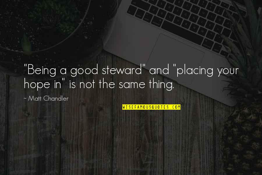 Stewards Quotes By Matt Chandler: "Being a good steward" and "placing your hope