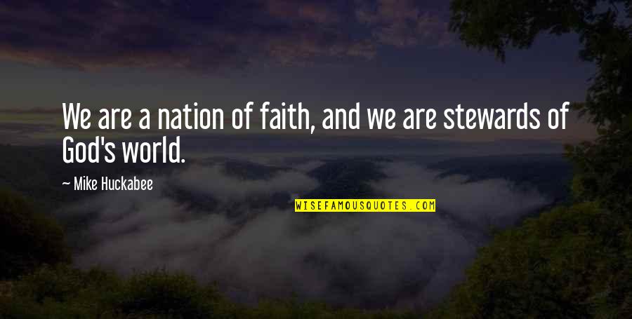Stewards Quotes By Mike Huckabee: We are a nation of faith, and we Stewards Quotes By Mike Huckabee: We are a nation of faith, and we
