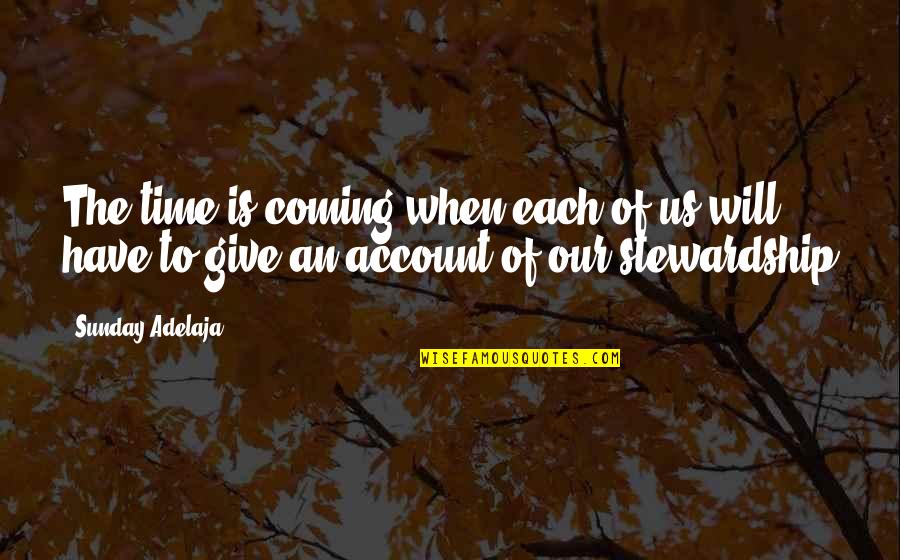 Stewardship Best Quotes By Sunday Adelaja: The time is coming when each of us