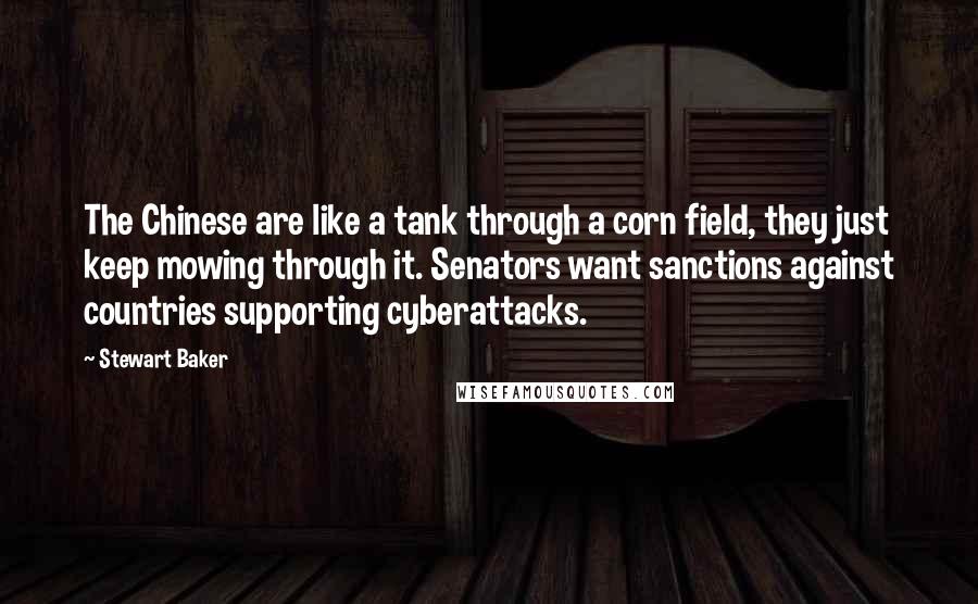 Stewart Baker quotes: The Chinese are like a tank through a corn field, they just keep mowing through it. Senators want sanctions against countries supporting cyberattacks. Stewart Baker quotes: The Chinese are like a tank through a corn field, they just keep mowing through it. Senators want sanctions against countries supporting cyberattacks.