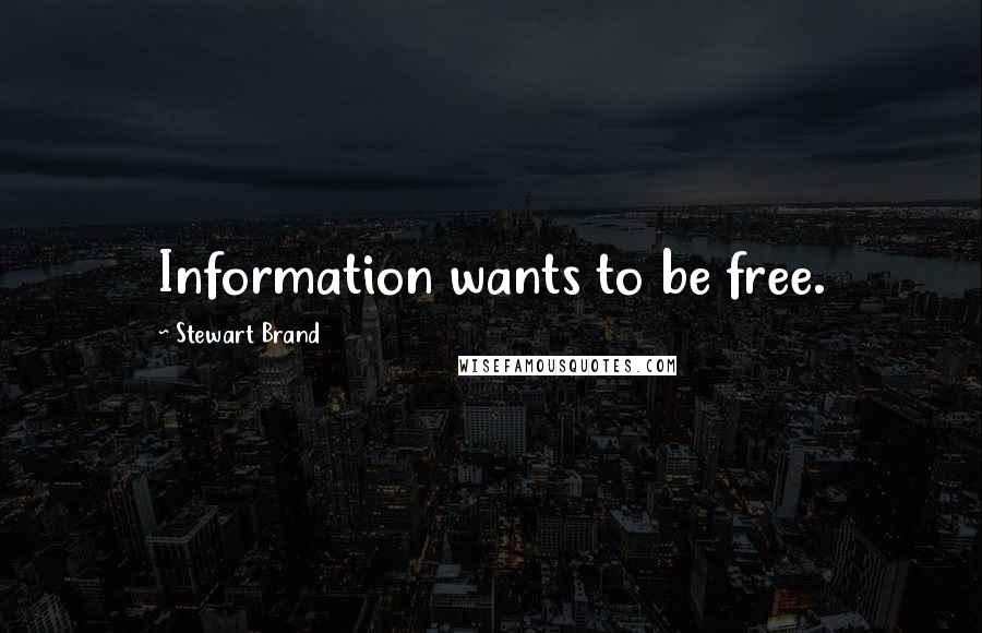 Stewart Brand quotes: Information wants to be free.