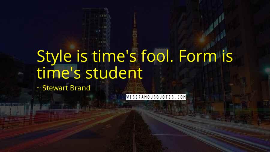 Stewart Brand quotes: Style is time's fool. Form is time's student