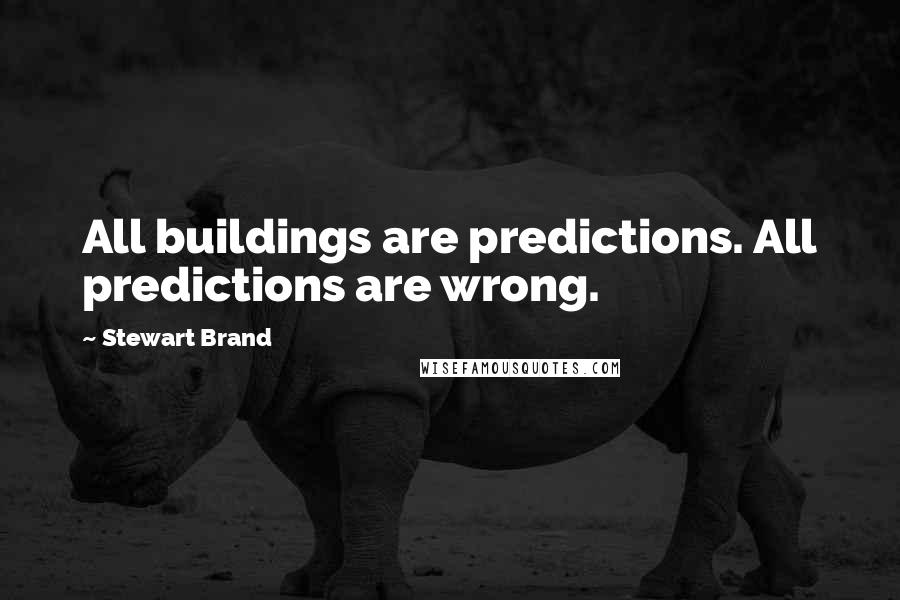 Stewart Brand quotes: All buildings are predictions. All predictions are wrong.